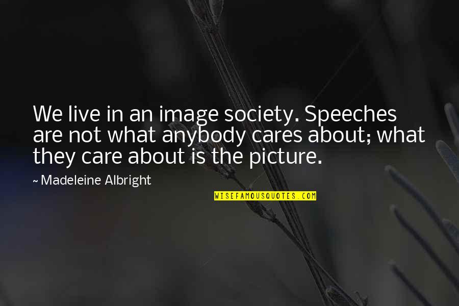 Allerleibuch Quotes By Madeleine Albright: We live in an image society. Speeches are