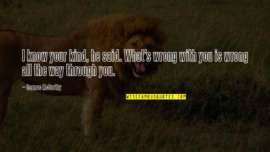 Allerup Strik Quotes By Cormac McCarthy: I know your kind, he said. What's wrong Allerup Strik Quotes By Cormac McCarthy: I know your kind, he said. What's wrong