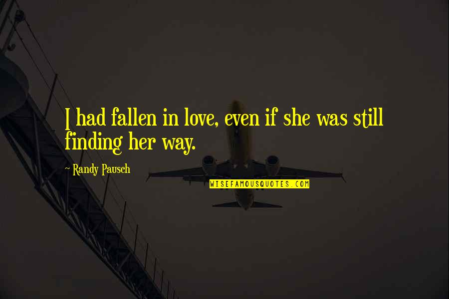 Allerup Strik Quotes By Randy Pausch: I had fallen in love, even if she Allerup Strik Quotes By Randy Pausch: I had fallen in love, even if she