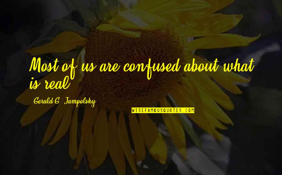 Alles Heeft Een Reden Quotes By Gerald G. Jampolsky: Most of us are confused about what is