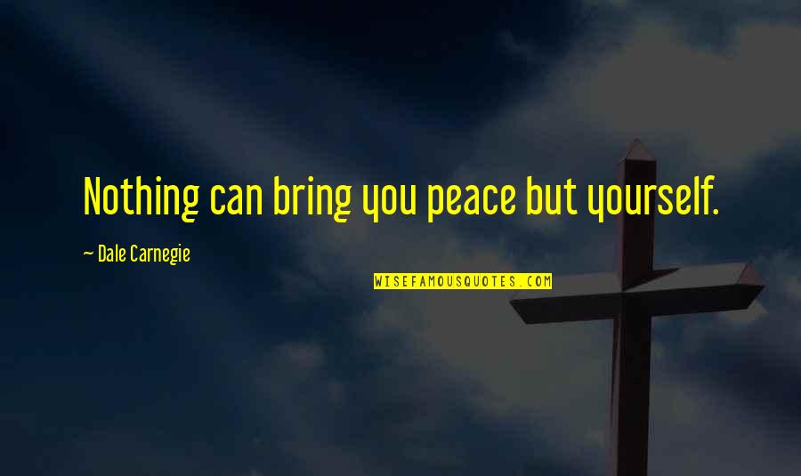 Alles Kan Beter Quotes By Dale Carnegie: Nothing can bring you peace but yourself.