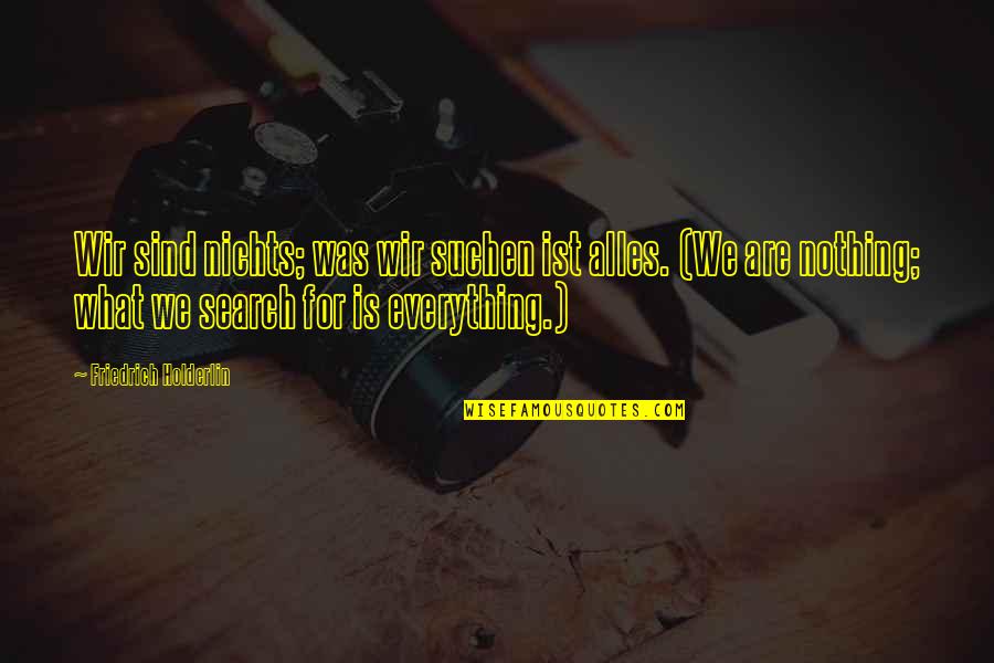 Alles Quotes By Friedrich Holderlin: Wir sind nichts; was wir suchen ist alles.