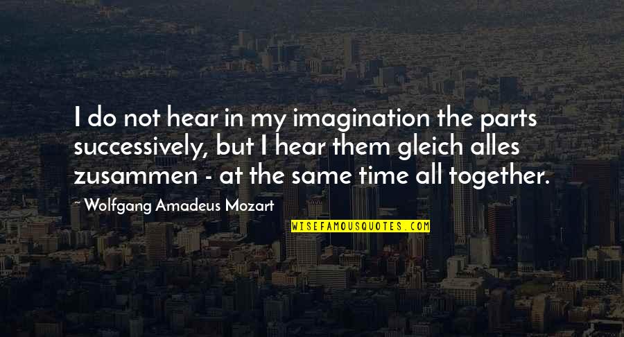 Alles Quotes By Wolfgang Amadeus Mozart: I do not hear in my imagination the