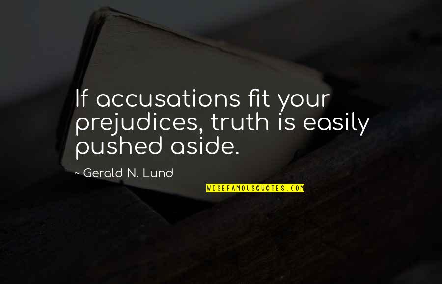 Allessimo Quotes By Gerald N. Lund: If accusations fit your prejudices, truth is easily