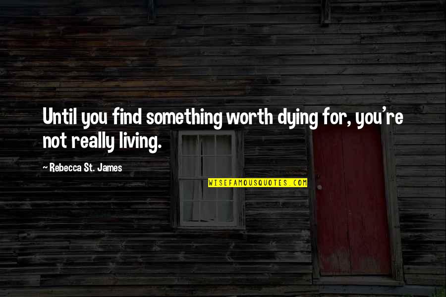 Allessimo Quotes By Rebecca St. James: Until you find something worth dying for, you're