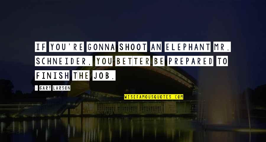 Allestimenti Quotes By Gary Larson: If you're gonna shoot an elephant Mr. Schneider, Allestimenti Quotes By Gary Larson: If you're gonna shoot an elephant Mr. Schneider,