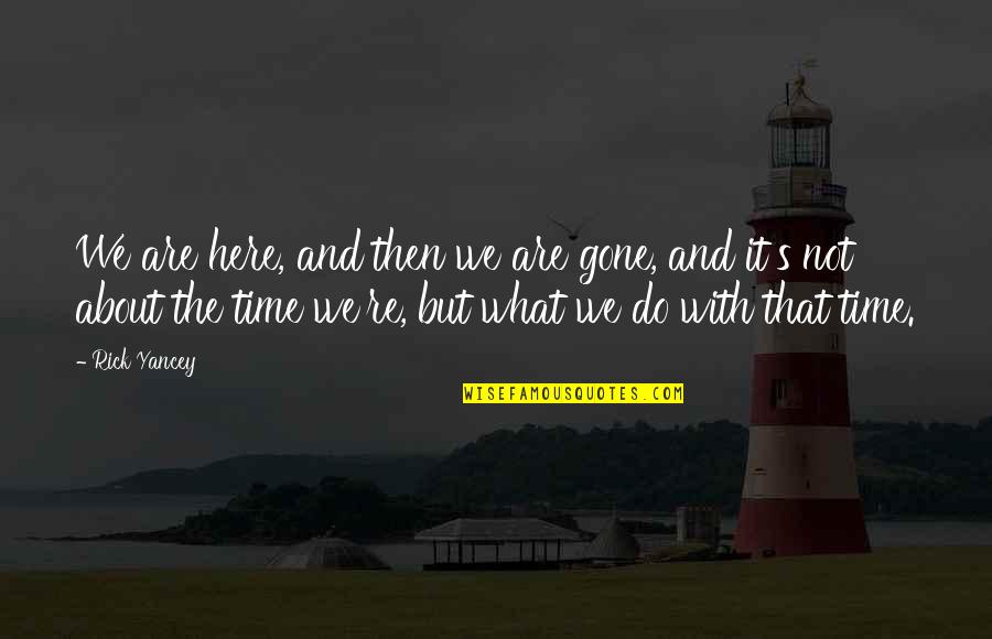 Allestire Quotes By Rick Yancey: We are here, and then we are gone, Allestire Quotes By Rick Yancey: We are here, and then we are gone,