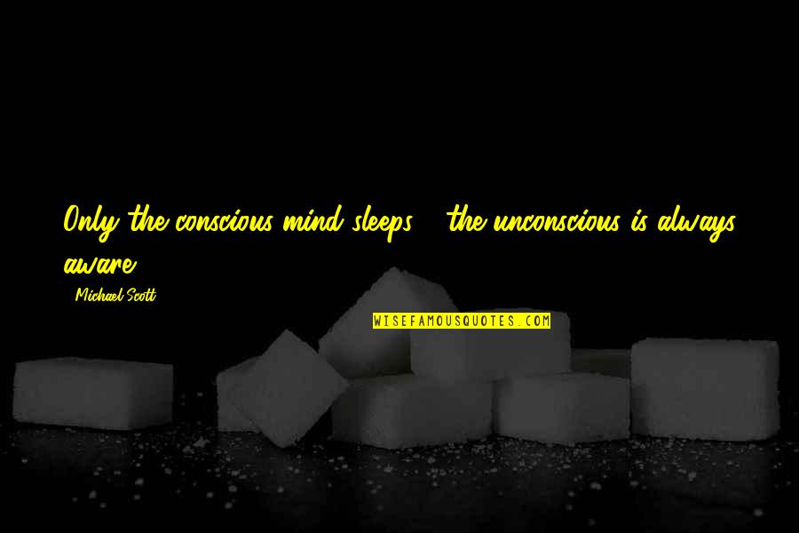 Allevatori Quotes By Michael Scott: Only the conscious mind sleeps - the unconscious