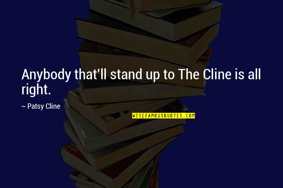 Allevatori Quotes By Patsy Cline: Anybody that'll stand up to The Cline is Allevatori Quotes By Patsy Cline: Anybody that'll stand up to The Cline is