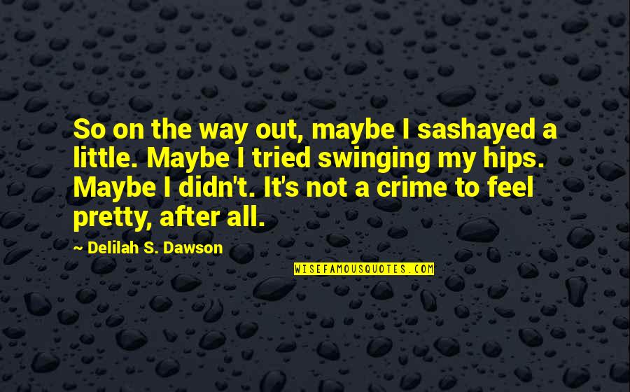 Alleviare India Quotes By Delilah S. Dawson: So on the way out, maybe I sashayed