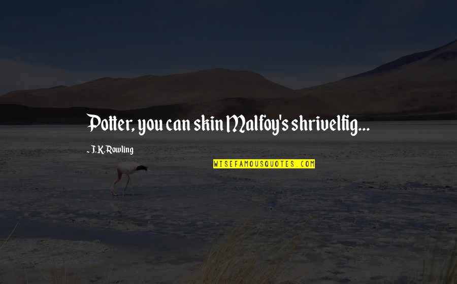 Alleviare India Quotes By J.K. Rowling: Potter, you can skin Malfoy's shrivelfig...