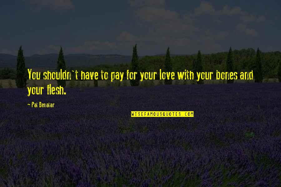 Alleviate Cream Quotes By Pat Benatar: You shouldn't have to pay for your love