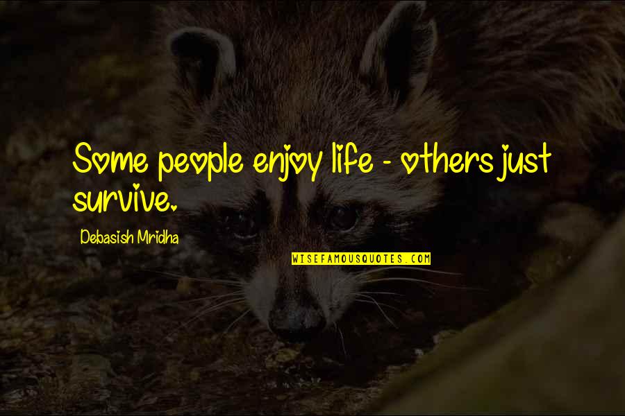 Alleviate Poverty Quotes By Debasish Mridha: Some people enjoy life - others just survive.