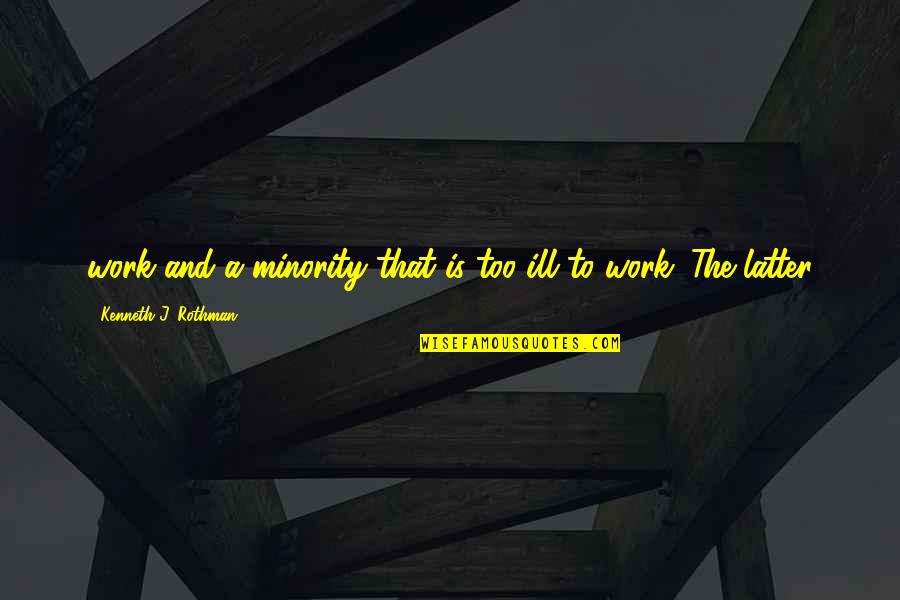 Alleviate Poverty Quotes By Kenneth J. Rothman: work and a minority that is too ill