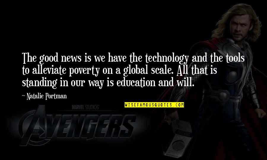 Alleviate Poverty Quotes By Natalie Portman: The good news is we have the technology