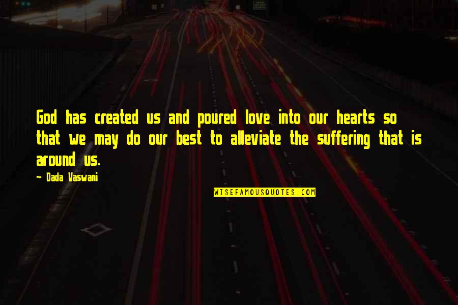 Alleviate Quotes By Dada Vaswani: God has created us and poured love into Alleviate Quotes By Dada Vaswani: God has created us and poured love into