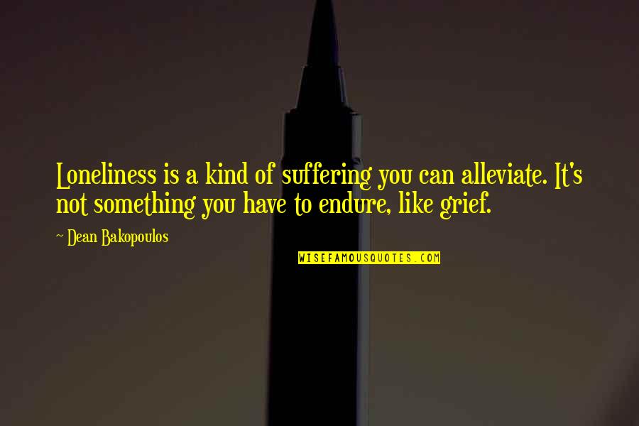 Alleviate Quotes By Dean Bakopoulos: Loneliness is a kind of suffering you can Alleviate Quotes By Dean Bakopoulos: Loneliness is a kind of suffering you can