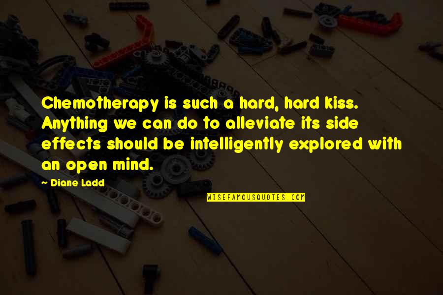 Alleviate Quotes By Diane Ladd: Chemotherapy is such a hard, hard kiss. Anything Alleviate Quotes By Diane Ladd: Chemotherapy is such a hard, hard kiss. Anything