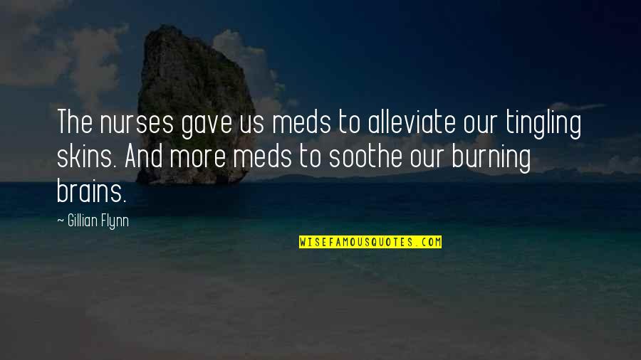 Alleviate Quotes By Gillian Flynn: The nurses gave us meds to alleviate our Alleviate Quotes By Gillian Flynn: The nurses gave us meds to alleviate our