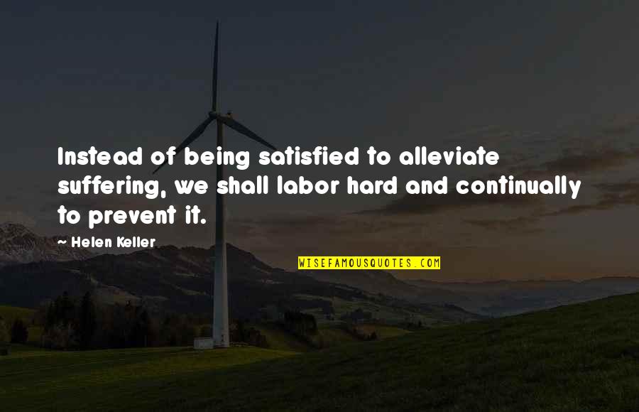 Alleviate Quotes By Helen Keller: Instead of being satisfied to alleviate suffering, we Alleviate Quotes By Helen Keller: Instead of being satisfied to alleviate suffering, we