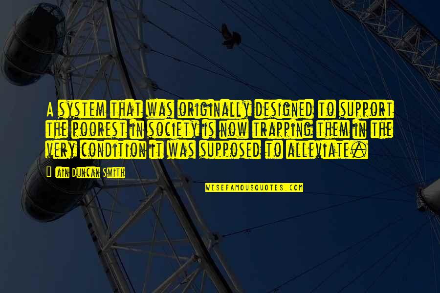 Alleviate Quotes By Iain Duncan Smith: A system that was originally designed to support Alleviate Quotes By Iain Duncan Smith: A system that was originally designed to support