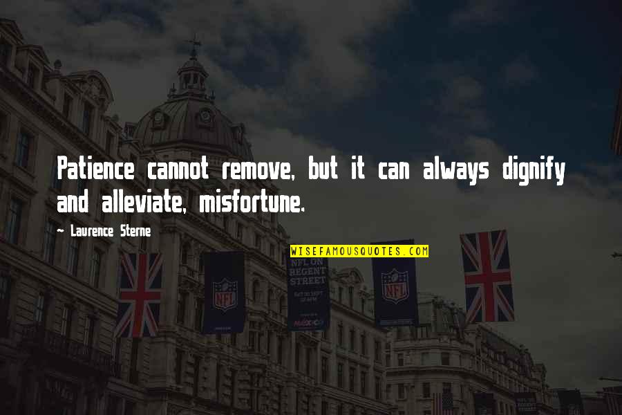 Alleviate Quotes By Laurence Sterne: Patience cannot remove, but it can always dignify