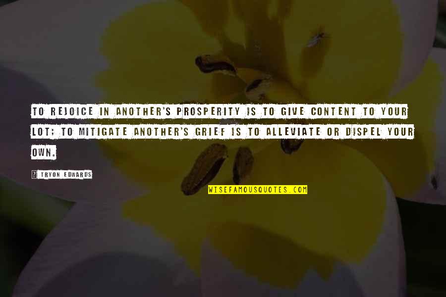 Alleviate Quotes By Tryon Edwards: To rejoice in another's prosperity is to give Alleviate Quotes By Tryon Edwards: To rejoice in another's prosperity is to give