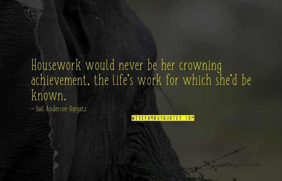 Alleviated Syn Quotes By Gail Anderson-Dargatz: Housework would never be her crowning achievement, the Alleviated Syn Quotes By Gail Anderson-Dargatz: Housework would never be her crowning achievement, the