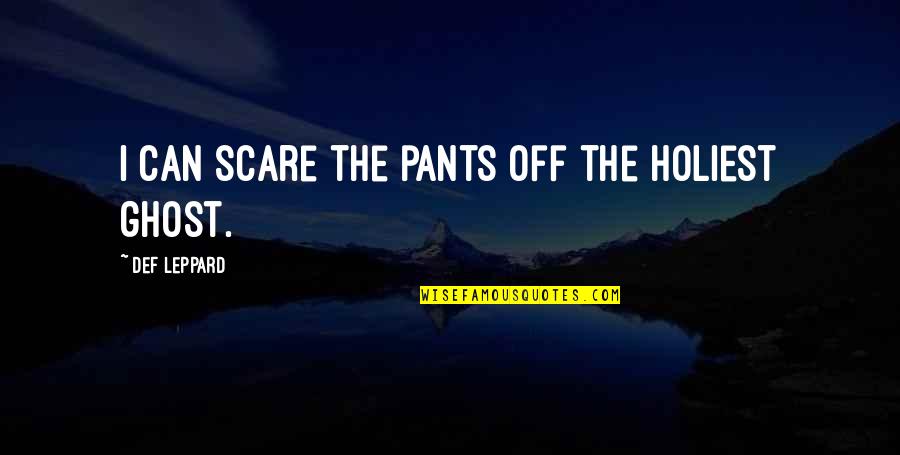 Alleviates Quotes By Def Leppard: I can scare the pants off the holiest Alleviates Quotes By Def Leppard: I can scare the pants off the holiest