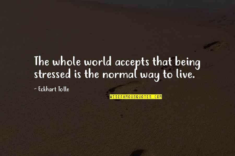 Alleviates Quotes By Eckhart Tolle: The whole world accepts that being stressed is