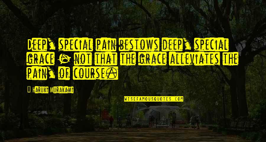 Alleviates Quotes By Haruki Murakami: Deep, special pain bestows deep, special grace - Alleviates Quotes By Haruki Murakami: Deep, special pain bestows deep, special grace -