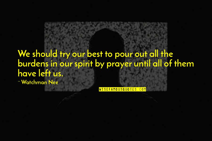 Alleviates Quotes By Watchman Nee: We should try our best to pour out