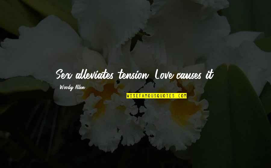 Alleviates Quotes By Woody Allen: Sex alleviates tension. Love causes it. Alleviates Quotes By Woody Allen: Sex alleviates tension. Love causes it.