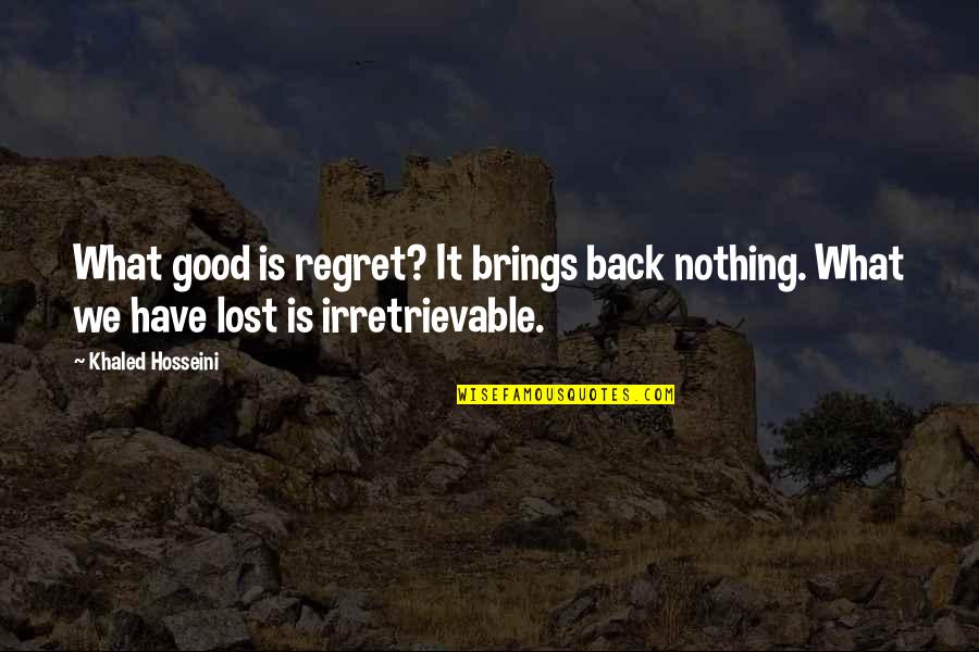 Alleviating Quotes By Khaled Hosseini: What good is regret? It brings back nothing.