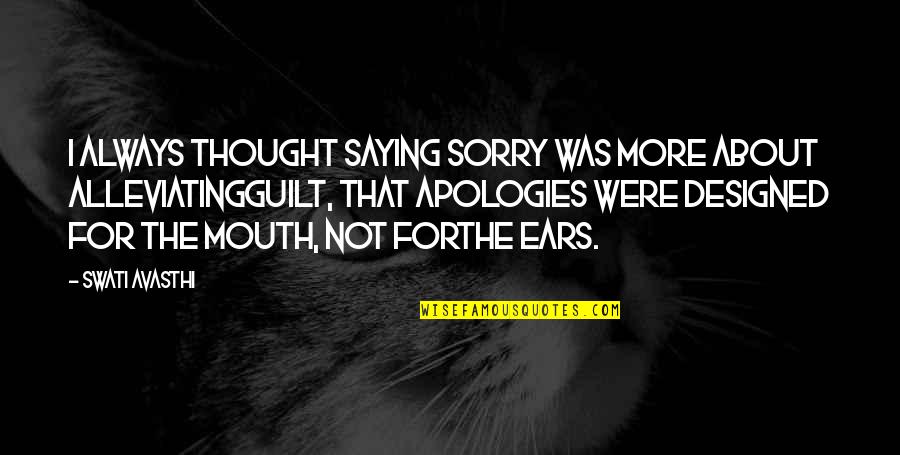 Alleviating Quotes By Swati Avasthi: I always thought saying sorry was more about