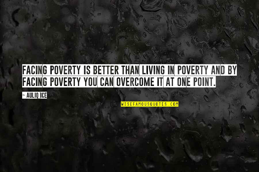 Alleviation Quotes By Auliq Ice: Facing poverty is better than living in poverty