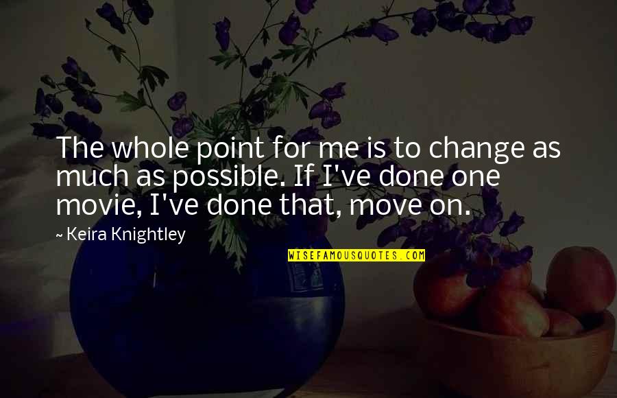Alleviation Quotes By Keira Knightley: The whole point for me is to change