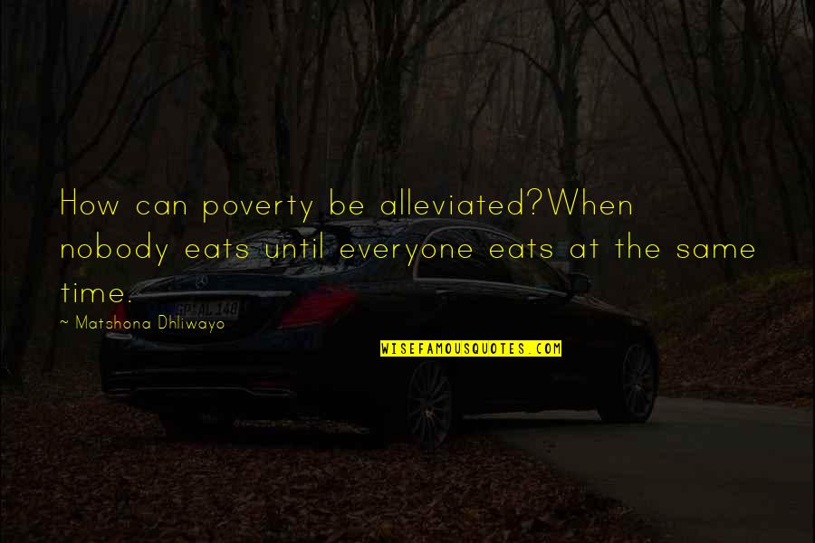 Alleviation Quotes By Matshona Dhliwayo: How can poverty be alleviated?When nobody eats until