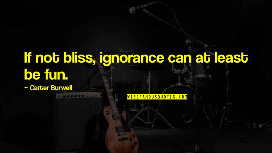 Alleviations Quotes By Carter Burwell: If not bliss, ignorance can at least be Alleviations Quotes By Carter Burwell: If not bliss, ignorance can at least be