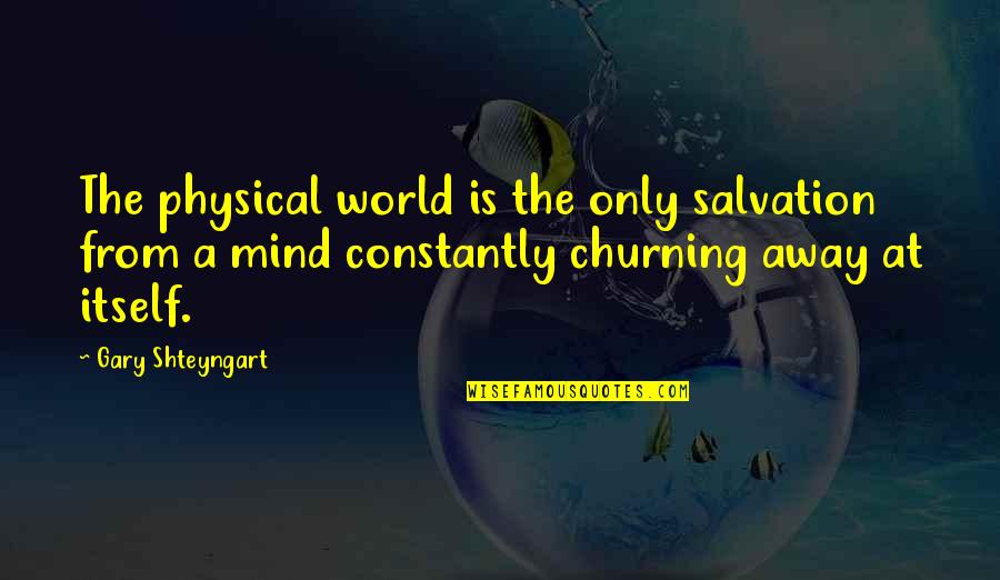Allevyn Adhesive Dressing Quotes By Gary Shteyngart: The physical world is the only salvation from Allevyn Adhesive Dressing Quotes By Gary Shteyngart: The physical world is the only salvation from