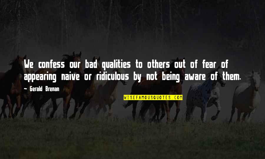 Allevyn Adhesive Dressing Quotes By Gerald Brenan: We confess our bad qualities to others out Allevyn Adhesive Dressing Quotes By Gerald Brenan: We confess our bad qualities to others out