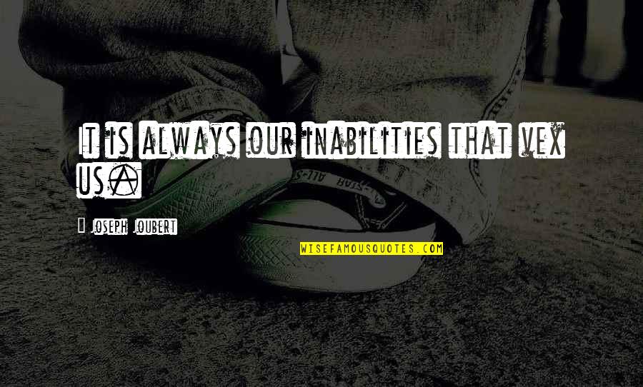 Allevyn Quotes By Joseph Joubert: It is always our inabilities that vex us. Allevyn Quotes By Joseph Joubert: It is always our inabilities that vex us.