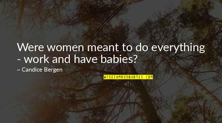 Allexanne Mitchums Quotes By Candice Bergen: Were women meant to do everything - work Allexanne Mitchums Quotes By Candice Bergen: Were women meant to do everything - work