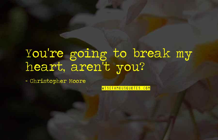 Alley Bistro Quotes By Christopher Moore: You're going to break my heart, aren't you?