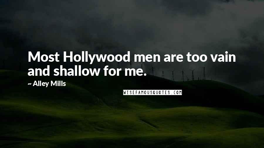Alley Mills quotes: Most Hollywood men are too vain and shallow for me.