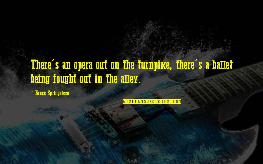 Alley Quotes By Bruce Springsteen: There's an opera out on the turnpike, there's