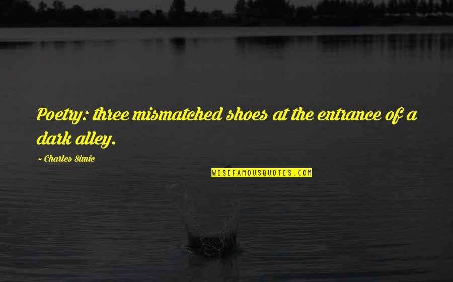 Alley Quotes By Charles Simic: Poetry: three mismatched shoes at the entrance of