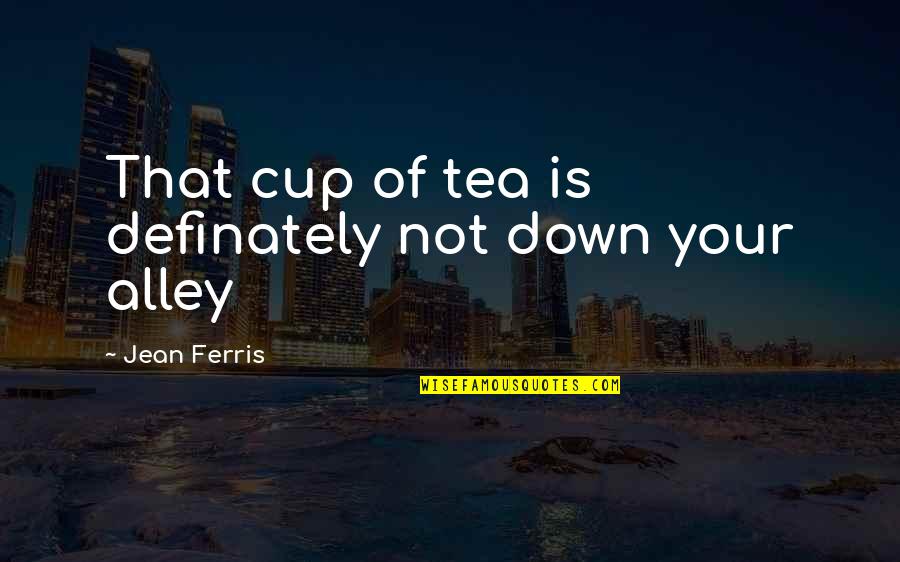 Alley Quotes By Jean Ferris: That cup of tea is definately not down