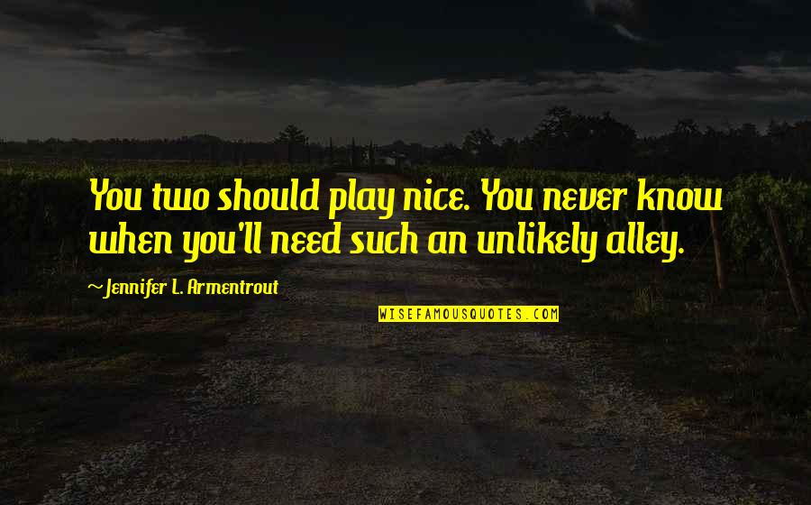 Alley Quotes By Jennifer L. Armentrout: You two should play nice. You never know