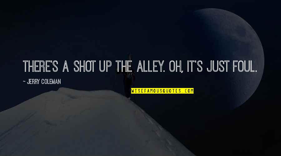 Alley Quotes By Jerry Coleman: There's a shot up the alley. Oh, it's